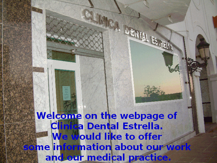 Welcome on the webpage of 
Clinica Dental Estrella. 
We would like to offer 
some information about our work 
and our medical practice.